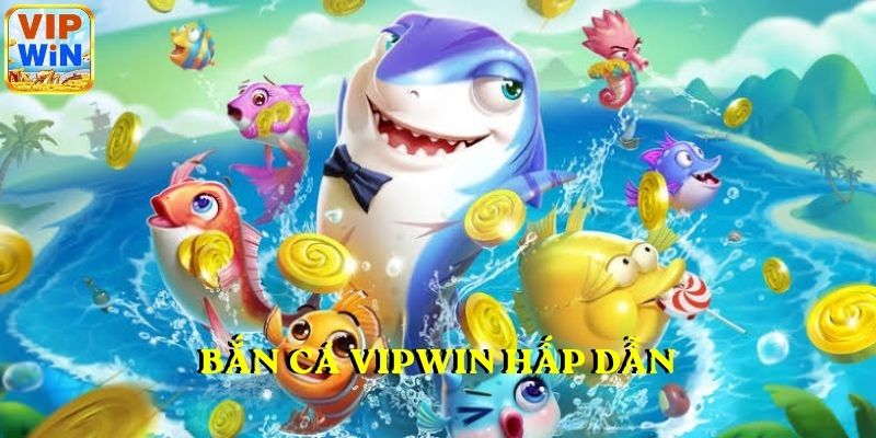 Bắn cá VIPWIN hấp dẫn