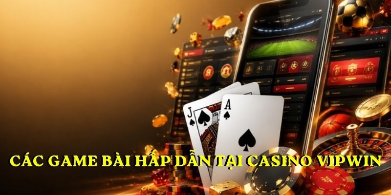Các game bài hấp dẫn tại Casino VIPWIN