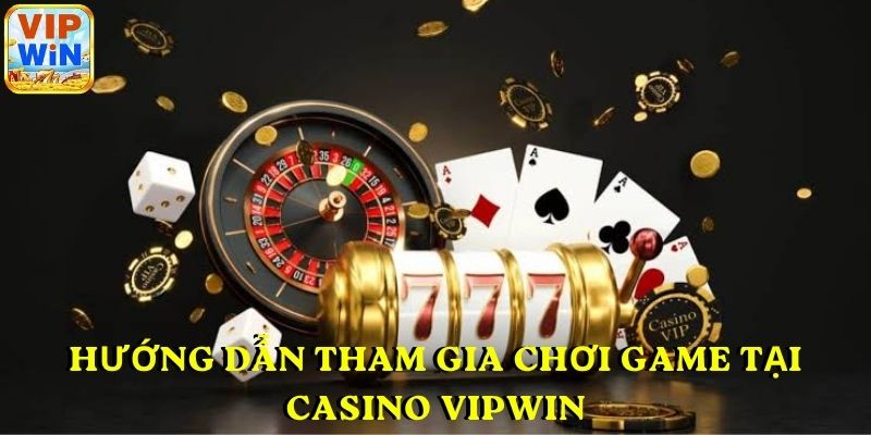 Hướng dẫn tham gia chơi game tại Casino VIPWIN