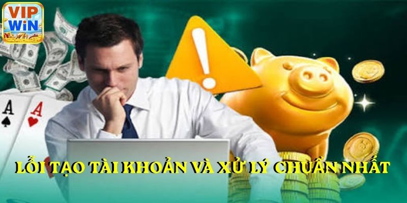 Lỗi tạo tài khoản và xử lý chuẩn nhất