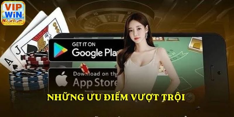 Những ưu điểm vượt trội trong việc tải app VIPWIN